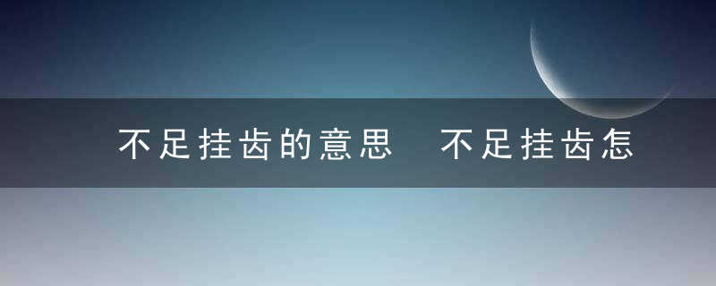 不足挂齿的意思 不足挂齿怎么理解